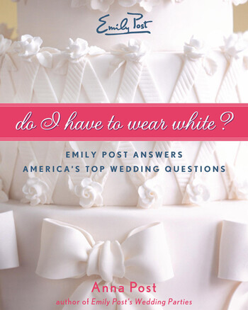 cover image of Emily Post's Do I have To Wear White showing title on a ribbon over close up image of a white wedding cake with frosting bows